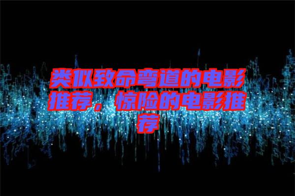 類(lèi)似致命彎道的電影推薦，驚險(xiǎn)的電影推薦