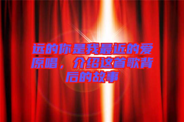 遠(yuǎn)的你是我最近的愛原唱，介紹這首歌背后的故事