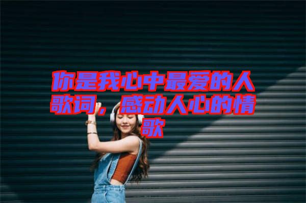 你是我心中最愛的人歌詞，感動人心的情歌