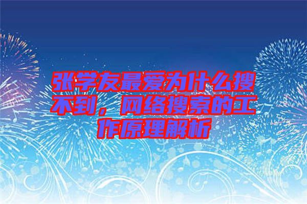 張學(xué)友最愛為什么搜不到，網(wǎng)絡(luò)搜索的工作原理解析