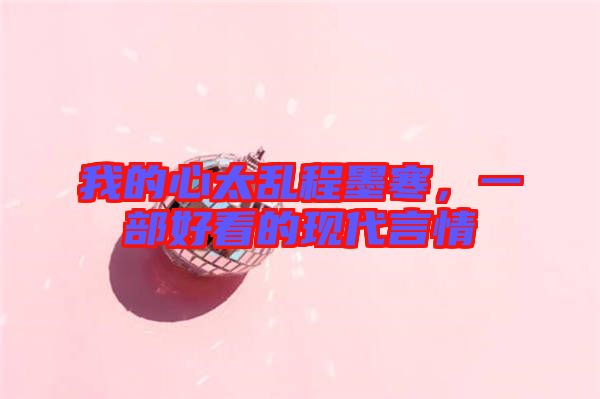 我的心太亂程墨寒，一部好看的現(xiàn)代言情
