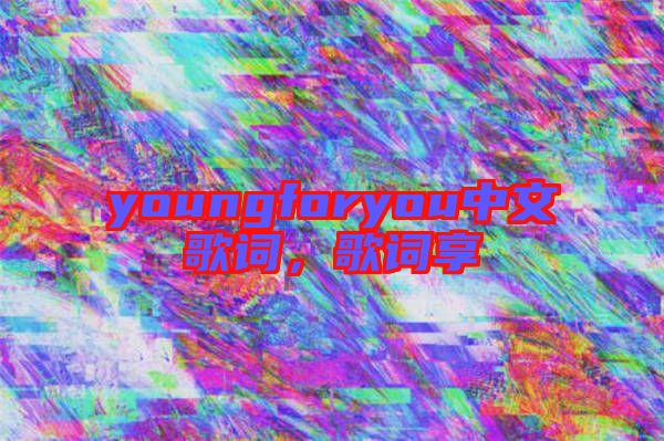youngforyou中文歌詞，歌詞享