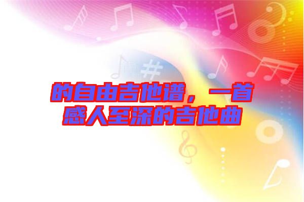 的自由吉他譜，一首感人至深的吉他曲