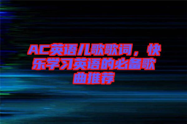 AC英語兒歌歌詞，快樂學習英語的必備歌曲推薦