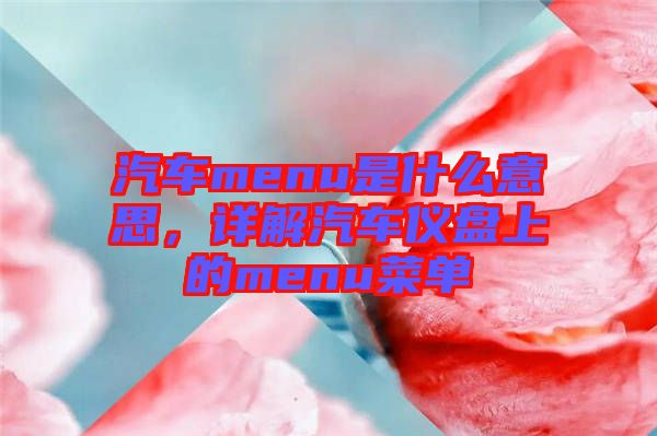 汽車menu是什么意思，詳解汽車儀盤上的menu菜單
