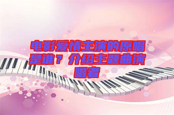 電影愛情主演的原唱是誰？介紹主題曲演唱者