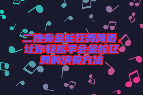 二獨(dú)奏金蛇狂舞簡譜，讓你輕松學(xué)會金蛇狂舞的演奏方法
