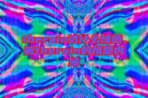 therain達什么情感，解therain的情感內(nèi)涵