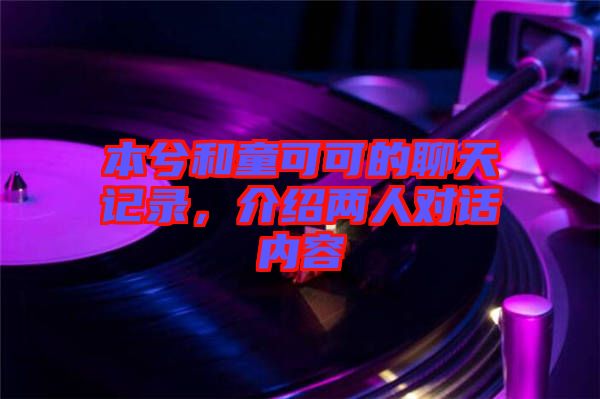 本兮和童可可的聊天記錄，介紹兩人對話內(nèi)容