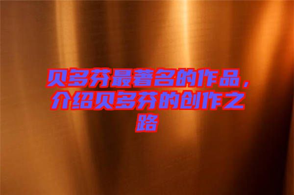 貝多芬最著名的作品，介紹貝多芬的創(chuàng)作之路