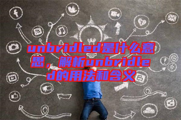 unbridled是什么意思，解析unbridled的用法和含義