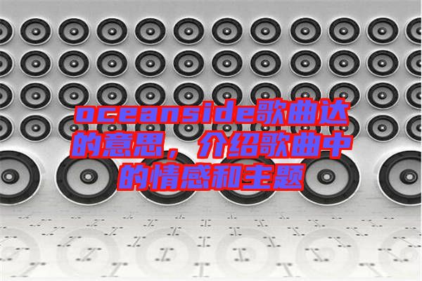 oceanside歌曲達的意思，介紹歌曲中的情感和主題