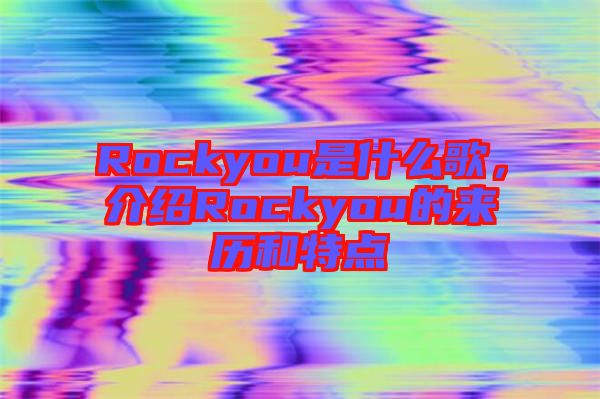 Rockyou是什么歌，介紹Rockyou的來歷和特點