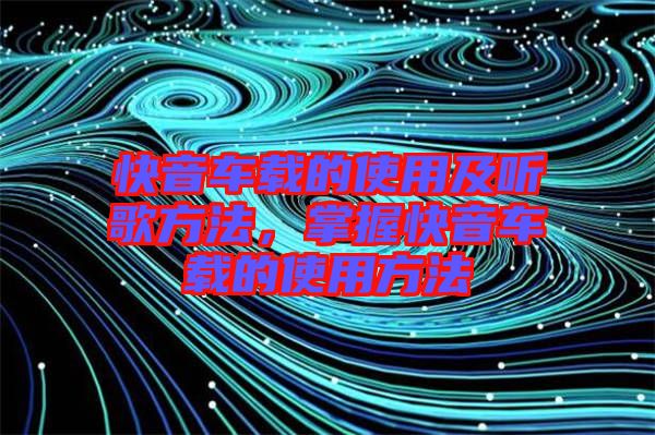 快音車載的使用及聽歌方法，掌握快音車載的使用方法