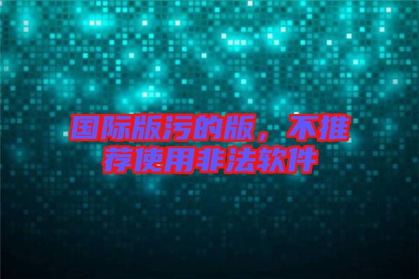 國際版污的版，不推薦使用非法軟件
