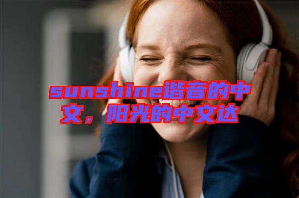 sunshine諧音的中文，陽光的中文達