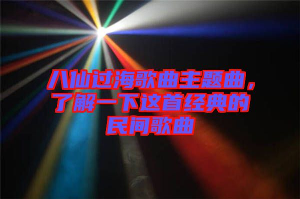 八仙過(guò)海歌曲主題曲，了解一下這首經(jīng)典的民間歌曲