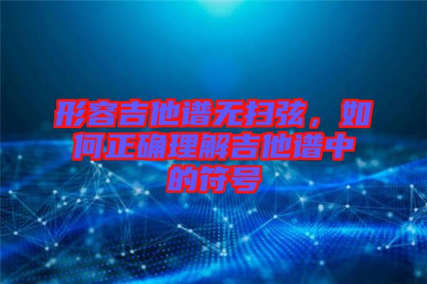 形容吉他譜無掃弦，如何正確理解吉他譜中的符號