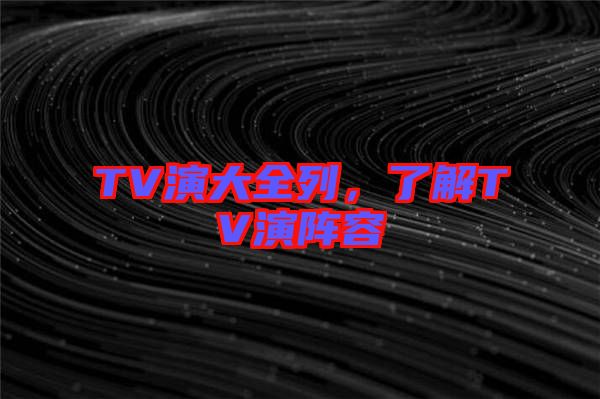 TV演大全列，了解TV演陣容
