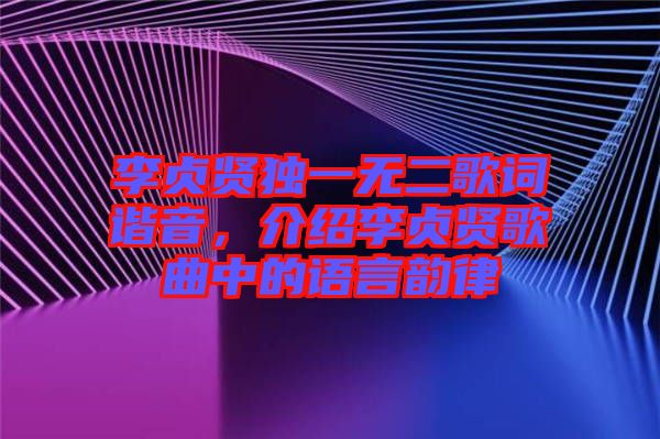 李貞賢獨一無二歌詞諧音，介紹李貞賢歌曲中的語言韻律