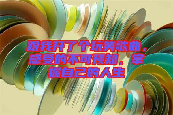 跟我開了個玩笑歌曲，感受的不可預(yù)知，掌握自己的人生