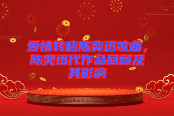 愛情轉(zhuǎn)移陳奕迅歌曲，陳奕迅代作品回顧及其影響