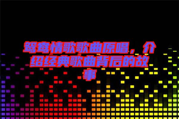 鴛鴦情歌歌曲原唱，介紹經(jīng)典歌曲背后的故事