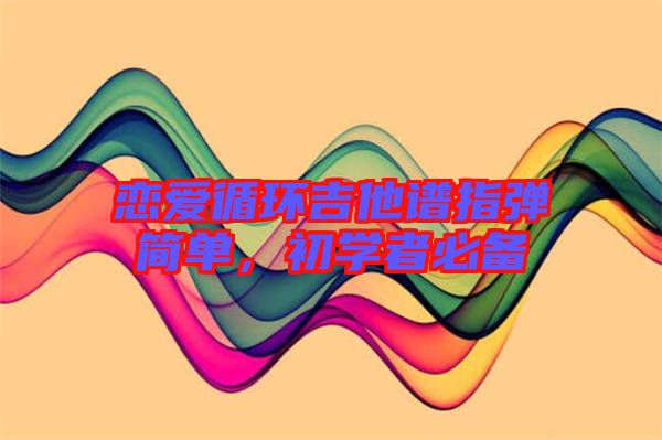 戀愛循環(huán)吉他譜指彈簡單，初學(xué)者必備