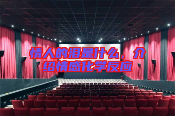 情人的淚是什么，介紹情感化學(xué)反應(yīng)