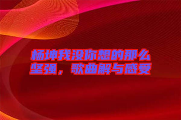 楊坤我沒你想的那么堅(jiān)強(qiáng)，歌曲解與感受
