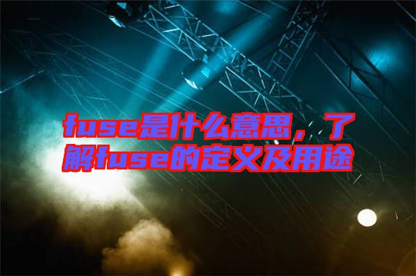 fuse是什么意思，了解fuse的定義及用途