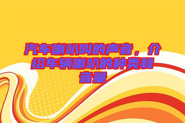 汽車喇叭叫的聲音，介紹車輛喇叭的種類和音量