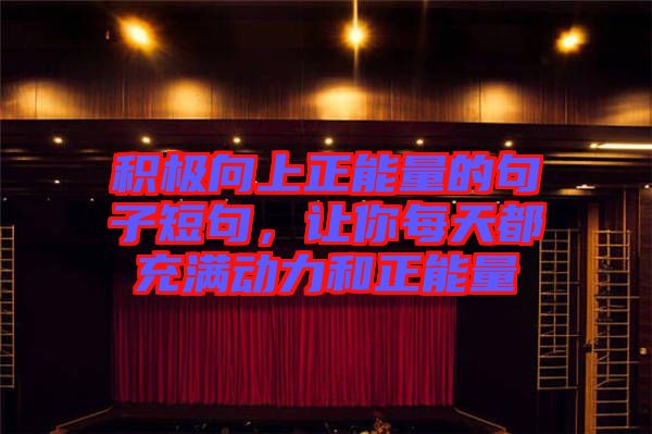 積極向上正能量的句子短句，讓你每天都充滿動(dòng)力和正能量