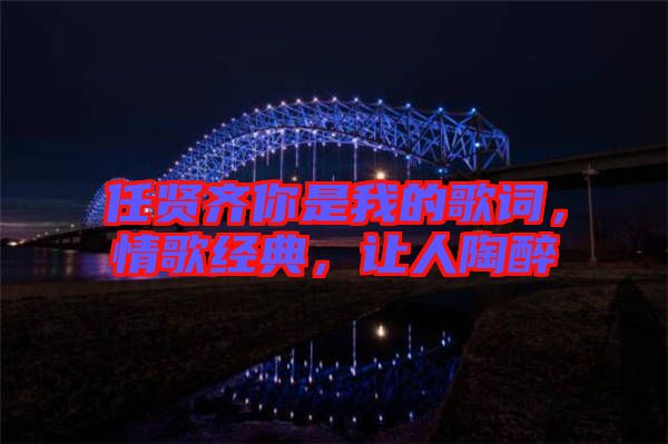 任賢齊你是我的歌詞，情歌經(jīng)典，讓人陶醉