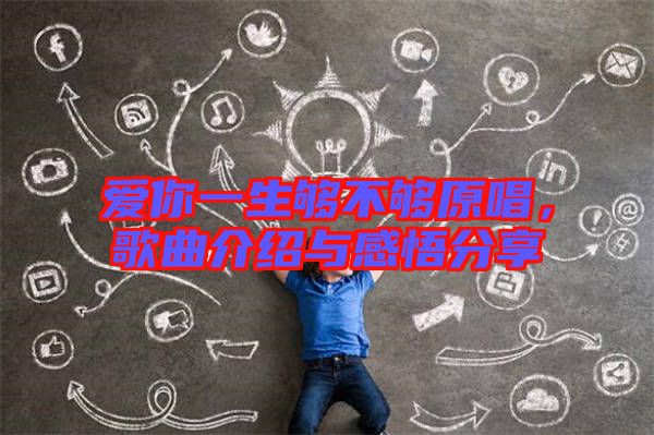 愛你一生夠不夠原唱，歌曲介紹與感悟分享