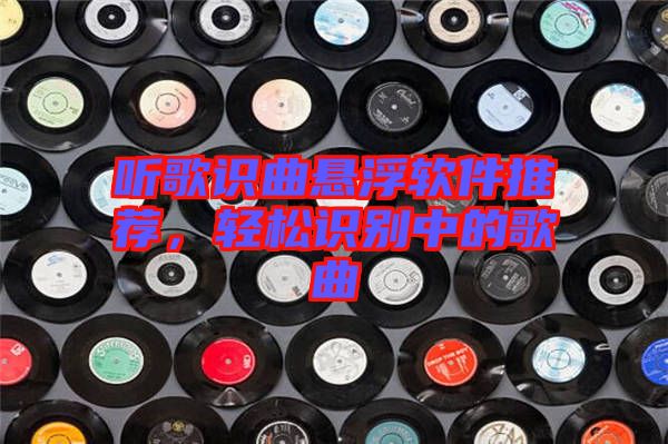 聽歌識曲懸浮軟件推薦，輕松識別中的歌曲