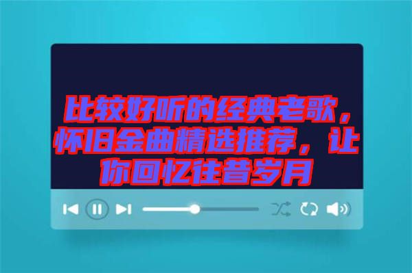 比較好聽的經(jīng)典老歌，懷舊金曲精選推薦，讓你回憶往昔歲月
