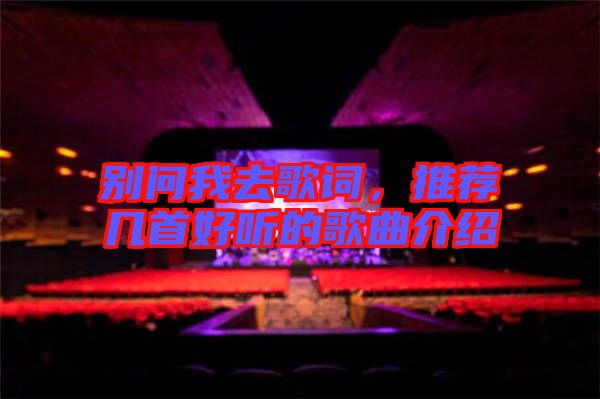 別問我去歌詞，推薦幾首好聽的歌曲介紹