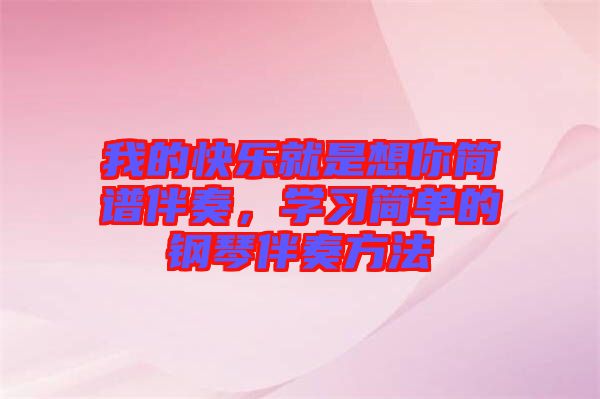 我的快樂就是想你簡譜伴奏，學(xué)習(xí)簡單的鋼琴伴奏方法