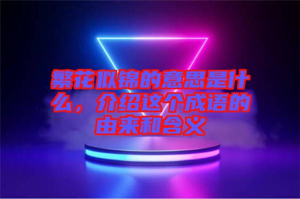 繁花似錦的意思是什么，介紹這個(gè)成語(yǔ)的由來(lái)和含義