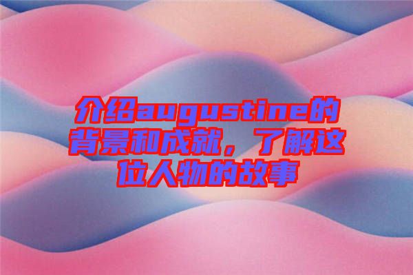 介紹augustine的背景和成就，了解這位人物的故事