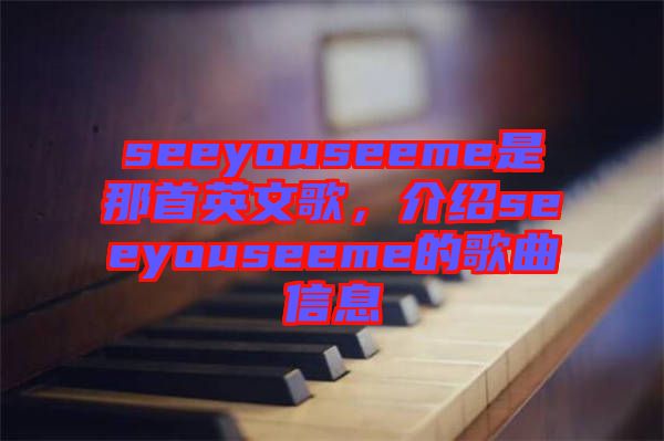 seeyouseeme是那首英文歌，介紹seeyouseeme的歌曲信息