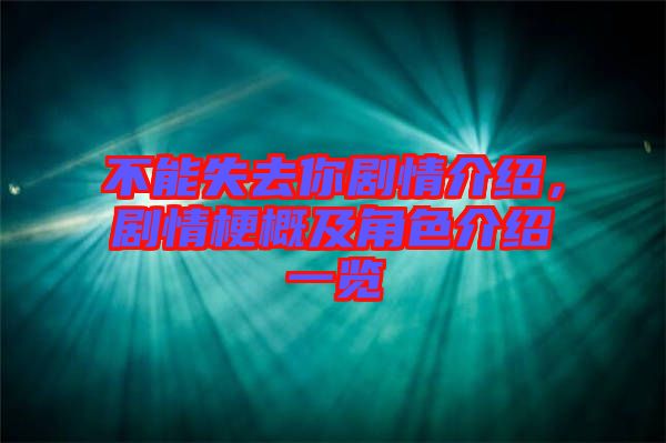 不能失去你劇情介紹，劇情梗概及角色介紹一覽