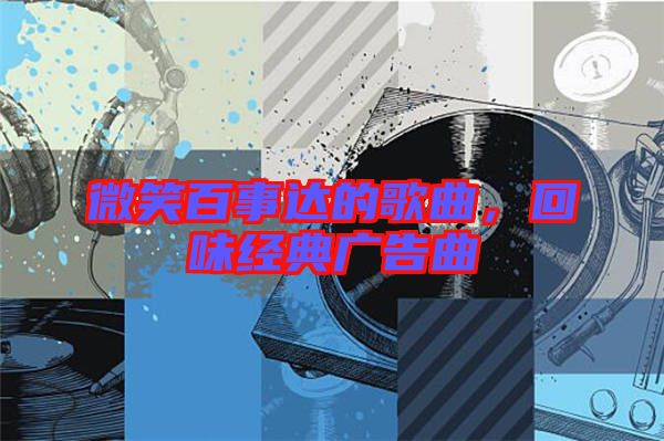 微笑百事達(dá)的歌曲，回味經(jīng)典廣告曲