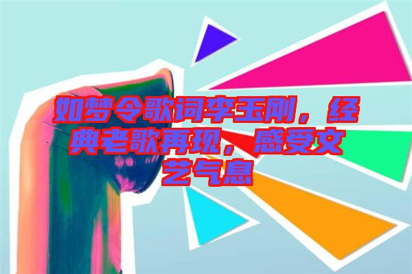 如夢令歌詞李玉剛，經(jīng)典老歌再現(xiàn)，感受文藝氣息