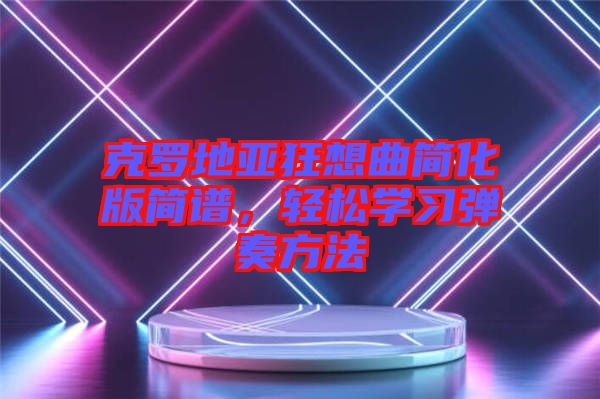 克羅地亞狂想曲簡(jiǎn)化版簡(jiǎn)譜，輕松學(xué)習(xí)彈奏方法