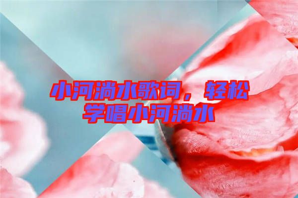 小河淌水歌詞，輕松學唱小河淌水