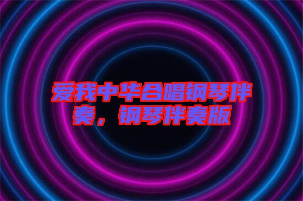 愛我中華合唱鋼琴伴奏，鋼琴伴奏版