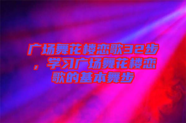 廣場舞花樓戀歌32步，學(xué)習(xí)廣場舞花樓戀歌的基本舞步
