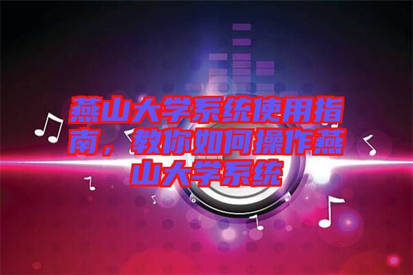 燕山大學系統(tǒng)使用指南，教你如何操作燕山大學系統(tǒng)